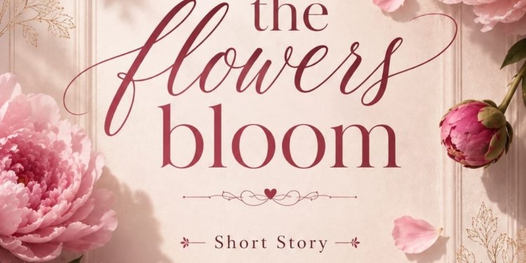 When The Flowers Bloom 1 When the flowers bloom